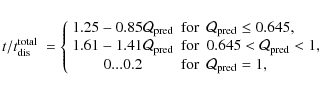 \begin{displaymath}%
t/\mbox{$t_{\rm dis}^{\rm total}$ }= \left\{
\begin{array}...
...\rm for} & \mathcal{Q}_{\rm pred} = 1, \\
\end{array}\right.
\end{displaymath}