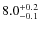 $\rm 8.0_{-0.1}^{+0.2}$