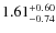 $\rm 1.61_{-0.74}^{+0.60}$