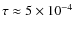 $\tau \approx 5\times 10^{-4}$