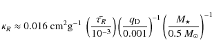 \begin{displaymath}\kappa_R \approx 0.016~{\rm cm}^2 {\rm g}^{-1} ~ \left(\frac{...
...01}\right)^{-1} \left(\frac{M_\star}{0.5~M_\odot}\right)^{-1}
\end{displaymath}