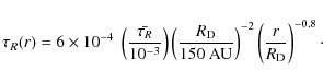 \begin{displaymath}\tau_{R}(r) = 6\times10^{-4} ~ \left(\frac{\bar{\tau_R}}{10^{...
... AU}}\right)^{-2} \left(\frac{r}{R_{\rm D}}\right)^{-0.8}\cdot
\end{displaymath}
