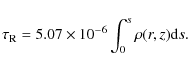 \begin{displaymath}\tau_{\rm {R}}=5.07\times 10^{-6} \int_{0}^{s} \rho(r,z) \textrm{d} s.
\end{displaymath}