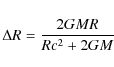 \begin{displaymath}\Delta R = \frac{2 G M R}{R c^2 + 2 G M}
\end{displaymath}
