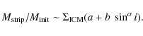 \begin{displaymath}M_{\rm strip}/M_{\rm
init} \sim \Sigma_{\rm ICM} (a+b~\sin^\alpha i).
\end{displaymath}