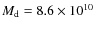 $M_{\rm d}=8.6\times 10^{10}$