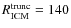 $R_{\rm ICM}^{\rm trunc}=140$