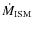 $\dot{M}_{\rm ISM}$