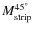 $M_{\rm strip}^{45^\circ}$