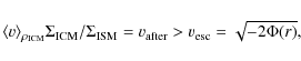 \begin{displaymath}\langle v\rangle_{\rho_{\rm ICM}} \Sigma_{\rm ICM} / \Sigma_{\rm ISM} =
v_{\rm after} > v_{\rm esc} = \sqrt{-2\Phi(r)},
\end{displaymath}