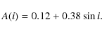 \begin{displaymath}A(i) = 0.12 + 0.38 \sin i.
\end{displaymath}