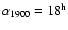 $\alpha_{1900} = 18^{\rm h}$