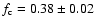 $f_{\rm c} = 0.38 \pm 0.02$
