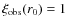 $\xi_{\rm obs}(r_0) = 1$