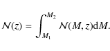 \begin{displaymath}
\mathcal{N}(z) = \int_{M_1}^{M_2} \mathcal{N}(M,z) {\rm d}M.
\end{displaymath}