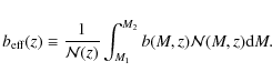 \begin{displaymath}
b_{\rm eff}(z) \equiv \frac{1}{\mathcal{N}(z)} \int_{M_1}^{M_2} b(M,z) \mathcal{N}(M,z) {\rm d}M.
\end{displaymath}