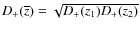 $D_+(\overline{z}) = \sqrt{D_+(z_1)D_+(z_2)}$