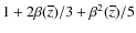 $1 + 2\beta(\overline{z})/3 + \beta^2(\overline{z})/5$