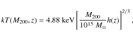 \begin{displaymath}
kT(M_{200},z) = 4.88 \mbox{ keV} \left[ \frac{M_{200}}{10^{15}~M_\odot} h(z) \right]^{2/3},
\end{displaymath}