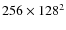 $256\times128^2$