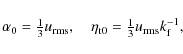 \begin{displaymath}\alpha_0 = {\textstyle{1\over3}}u_{\rm rms}, \quad \eta_{\rm t0}={\textstyle{1\over3}}u_{\rm rms}k_{\rm f}^{-1},
\end{displaymath}