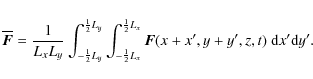 \begin{displaymath}\overline{\bm F}=\frac{1}{L_xL_y}
\int_{-{1\over2}L_y}^{{1\ov...
...}L_x}
\bm{F}(x + x', y + y', z, t) ~ \mbox{d} x' \mbox{d} y'.
\end{displaymath}