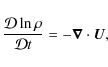 \begin{displaymath}\frac{\mathcal{D} \ln \rho}{\mathcal{D}t} = -\vec{\nabla} \cdot {\bm U},
\end{displaymath}