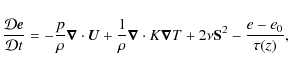 \begin{displaymath}\frac{\mathcal{D} \bm e}{\mathcal{D}t} = -\frac{p}{\rho}\vec{...
...K \bm{\nabla}T + 2 \nu \bm{{\rm S}}^2 - \frac{e-e_0}{\tau(z)},
\end{displaymath}