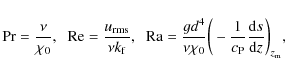 \begin{displaymath}{\rm Pr}=\frac{\nu}{\chi_0},\;\; {\rm Re}=\frac{u_{\rm rms}}{...
...rac{1}{c_{\rm P}}\frac{{\rm d}s}{{\rm d}z} \bigg)_{z_{\rm m}},
\end{displaymath}