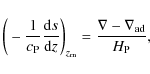 \begin{displaymath}\bigg(-\frac{1}{c_{\rm P}}\frac{{\rm d}s}{{\rm d}z}\bigg)_{z_{\rm m}} = \frac{\nabla-\nabla_{\rm ad}}{H_{\rm P}},
\end{displaymath}