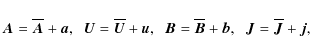 \begin{displaymath}\bm{A} = \overline{\bm A} + \bm{a}, \;\;
\bm{U} = \overline{\...
...line{\bm B} + \bm{b}, \;\;
\bm{J} = \overline{\bm J} + \bm{j},
\end{displaymath}