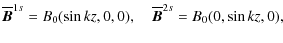 $\displaystyle \overline{\bm B}^{1s}=B_0(\sin kz,0,0), \quad \overline{\bm B}^{2s}=B_0(0,\sin kz,0),$