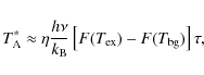 \begin{displaymath}
T_{\rm A}^{*}\approx \eta \frac{h\nu}{k_{\rm B}}\left[F(T_{\rm ex})-F(T_{\rm bg})\right]\tau ,
\end{displaymath}