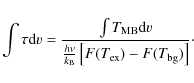 \begin{displaymath}
\int \tau {\rm d}v=\frac{\int T_{\rm MB}{\rm d}v}{\frac{h\nu}{k_{\rm B}}\left[F(T_{\rm ex})-F(T_{\rm bg})\right]} \cdot
\end{displaymath}