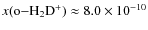 $x({\rm o{-}H_2D^+})\approx8.0\times10^{-10}$