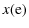 $\displaystyle x({\rm e})$