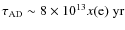 $\tau_{{\rm AD}}\sim8\times10^{13}x({\rm e}) \ {\rm yr}$