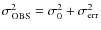 $\sigma_{{\rm OBS}}^2=\sigma_{0}^2 +\sigma_{\rm err}^2$