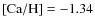 ${\rm [Ca/H]} = -1.34$