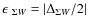 $\epsilon~_{\Sigma W}=\left\vert \Delta_{\Sigma W}/ 2 \right\vert$
