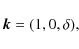 \begin{displaymath}\vec{k}=(1, 0, \delta),
\end{displaymath}