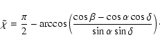 \begin{displaymath}\tilde{\chi}=\frac{\pi}{2}-\arccos\left(\frac{\cos\beta-\cos\alpha\cos\delta}{\sin\alpha\sin\delta}
\right)\cdot
\end{displaymath}