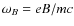$\omega_{B}=eB/mc$