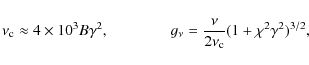 \begin{displaymath}\nu_{\rm c}\approx4\times 10^{3}B\gamma^{2}, \qquad \qquad
g_{\nu}=\frac{\nu}{2\nu_{\rm c}}(1+\chi^{2}\gamma^{2})^{3/2},
\end{displaymath}
