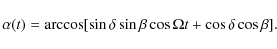 \begin{displaymath}
\alpha(t)=\arccos [ \sin \delta \sin \beta \cos \Omega t+ \cos \delta \cos \beta].
\end{displaymath}