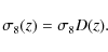 \begin{displaymath}
\sigma_8(z)=\sigma_8D(z).
\end{displaymath}