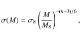 \begin{displaymath}
\sigma(M)=\sigma_8\left(\frac{M}{M_8}\right)^{-(n+3)/6},
\end{displaymath}
