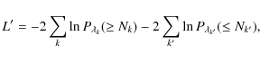 \begin{displaymath}L'=-2\sum_{k}\ln P_{\lambda_k}(\geq N_k) - 2\sum_{k'}\ln P_{\lambda_{k'}}(\leq N_{k'}),
\end{displaymath}