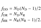 \begin{displaymath}
\begin{array}{l}
\!f_{\rm DD}=N_{\rm D}(N_{\rm D}-1)/2 \\
\...
...m R} \\
\!f_{\rm RR}=N_{\rm R}(N_{\rm R}-1)/2. \\
\end{array}\end{displaymath}