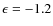 $\epsilon =-1.2$